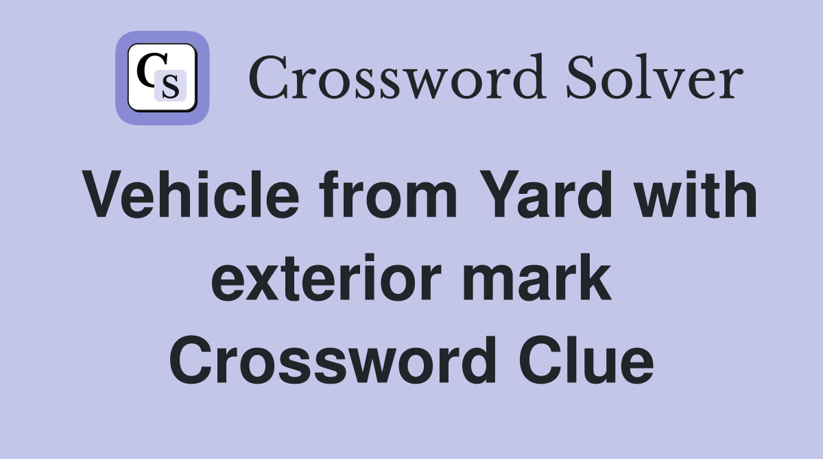Vehicle from Yard with exterior mark Crossword Clue