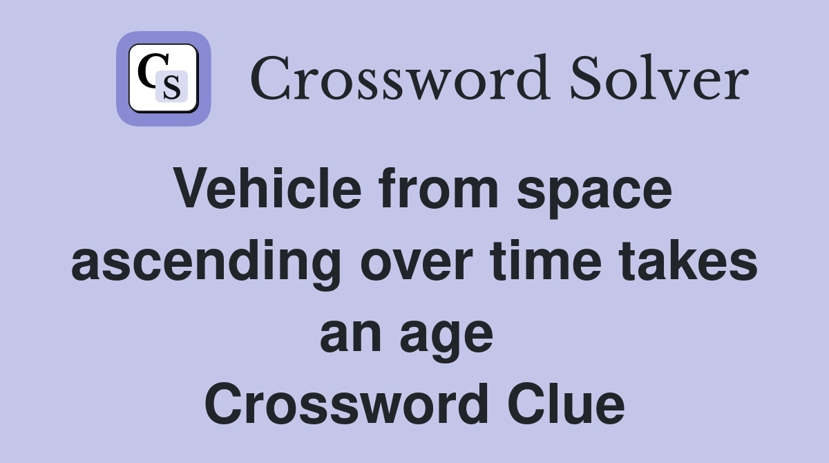 Vehicle from space ascending over time takes an age  Crossword Clue