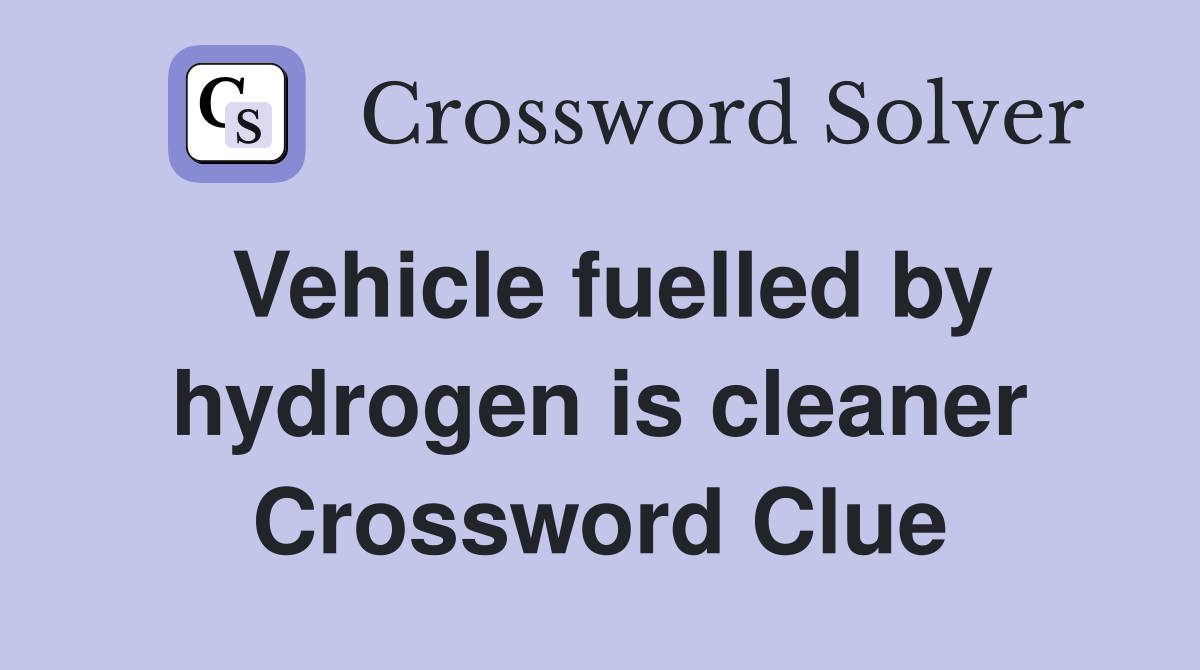 Vehicle fuelled by hydrogen is cleaner Crossword Clue