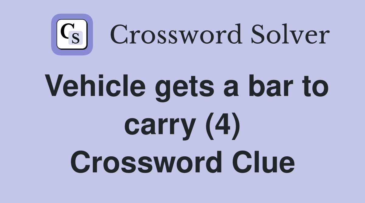 Vehicle gets a bar to carry (4) Crossword Clue