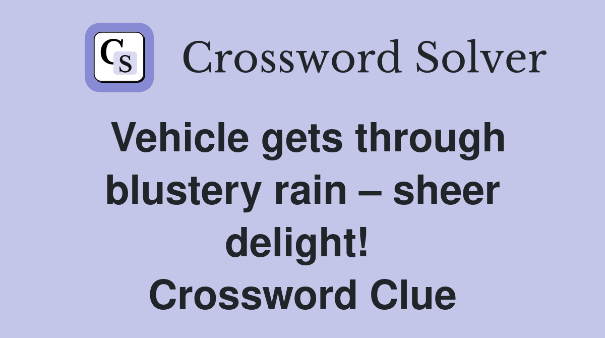 Vehicle gets through blustery rain – sheer delight!  Crossword Clue