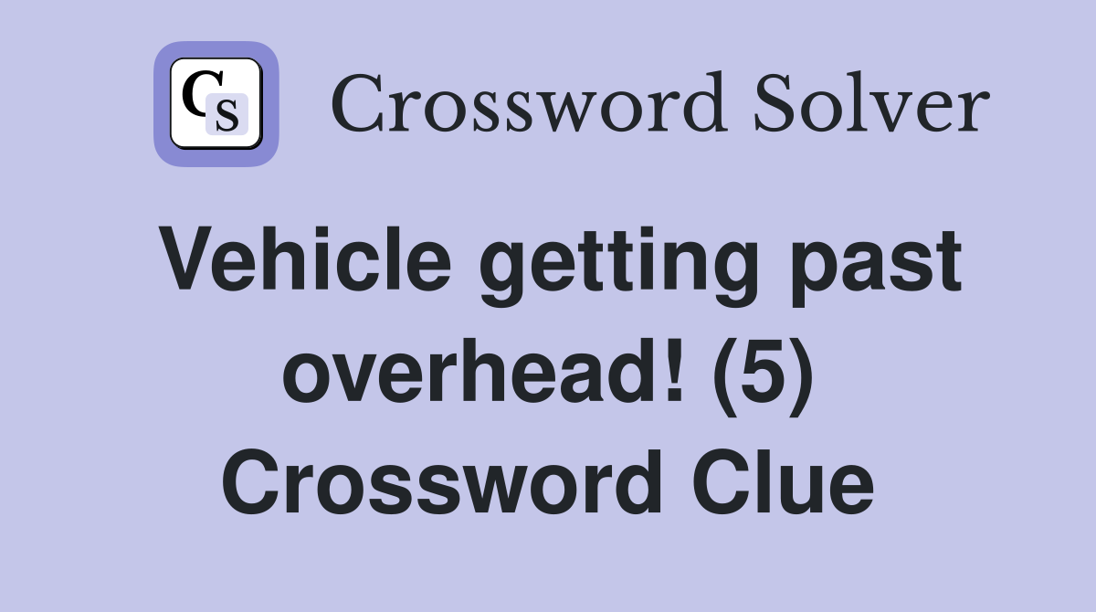 Vehicle getting past overhead! (5) Crossword Clue