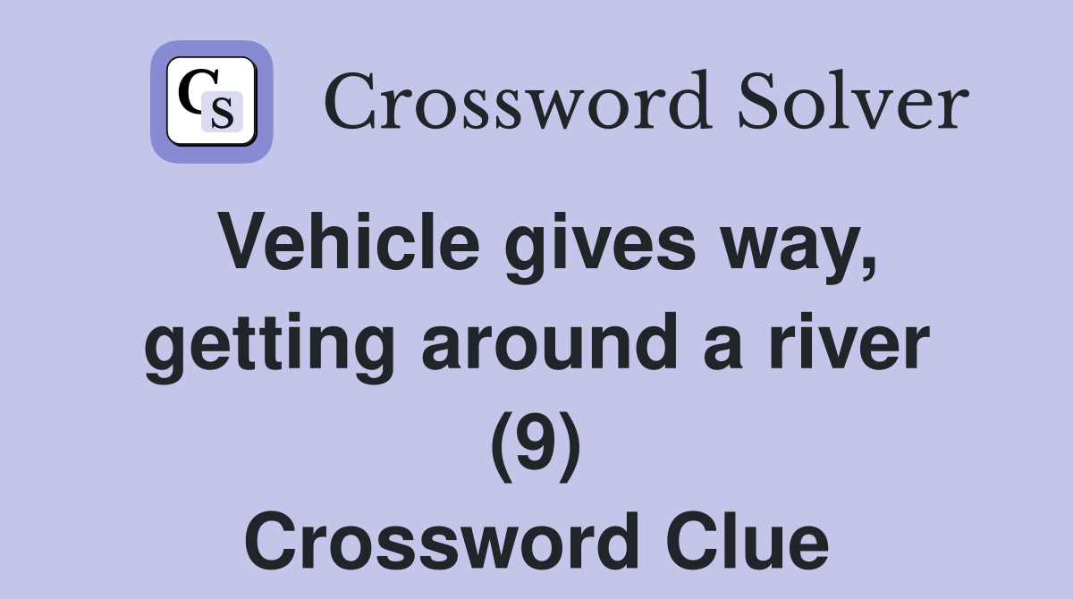 Vehicle gives way, getting around a river (9) Crossword Clue