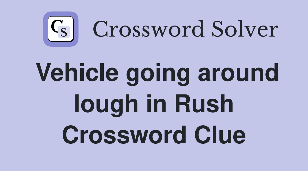 Vehicle going around lough in Rush Crossword Clue