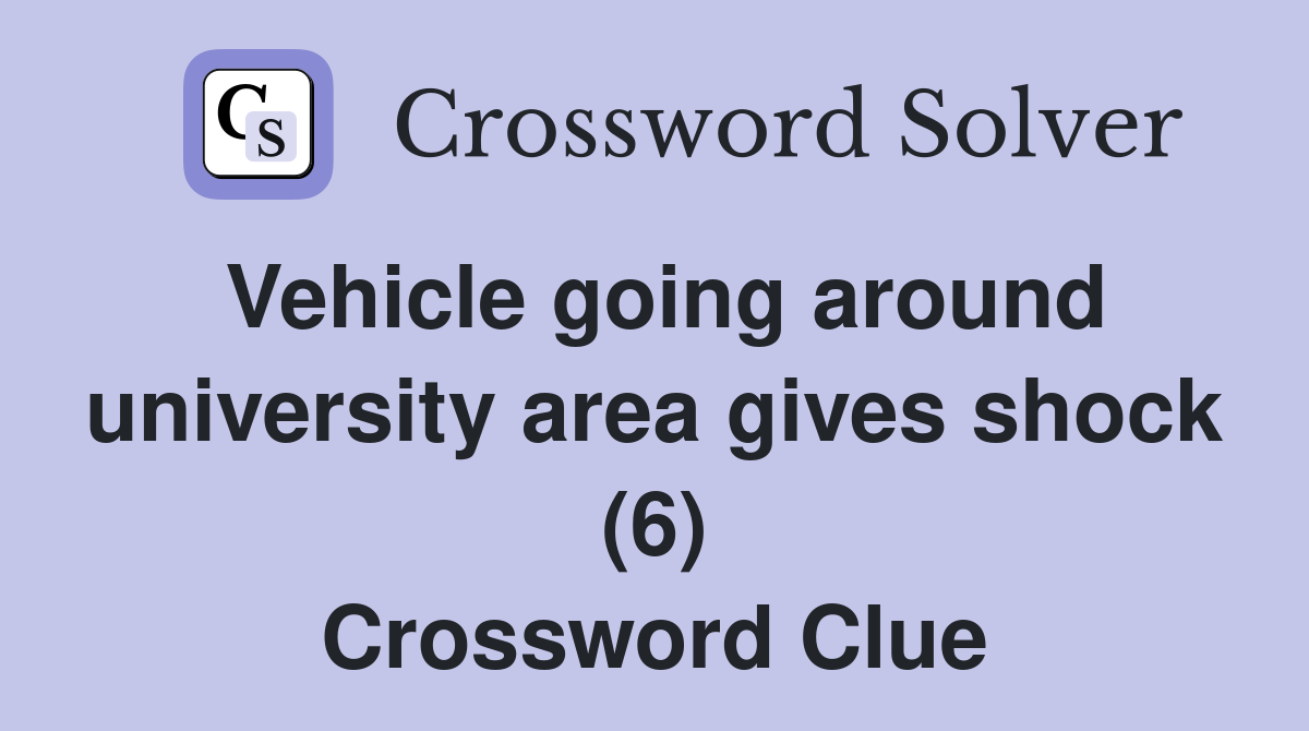 Vehicle going around university area gives shock (6) Crossword Clue