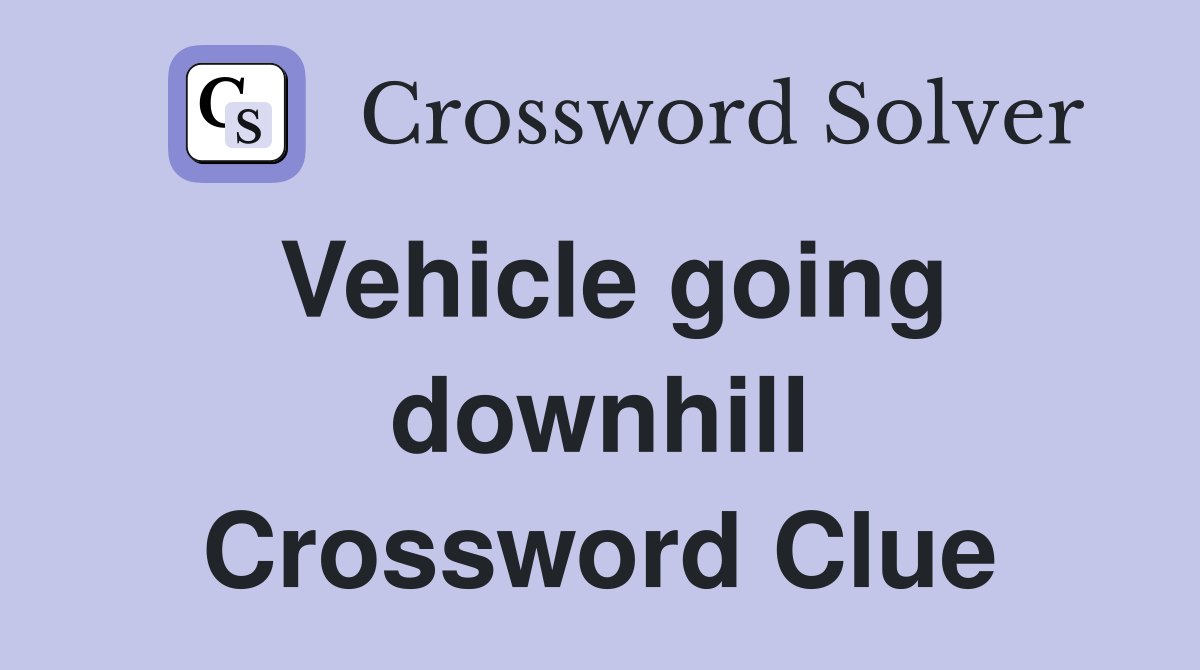 Vehicle going downhill Crossword Clue