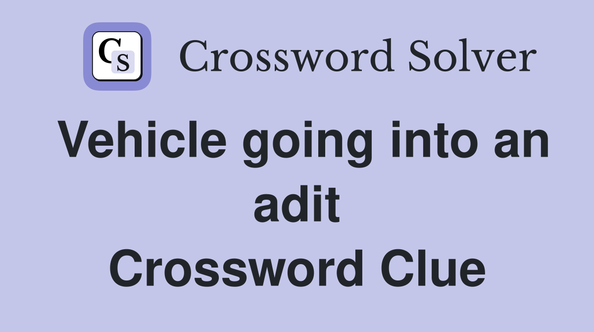Vehicle going into an adit Crossword Clue