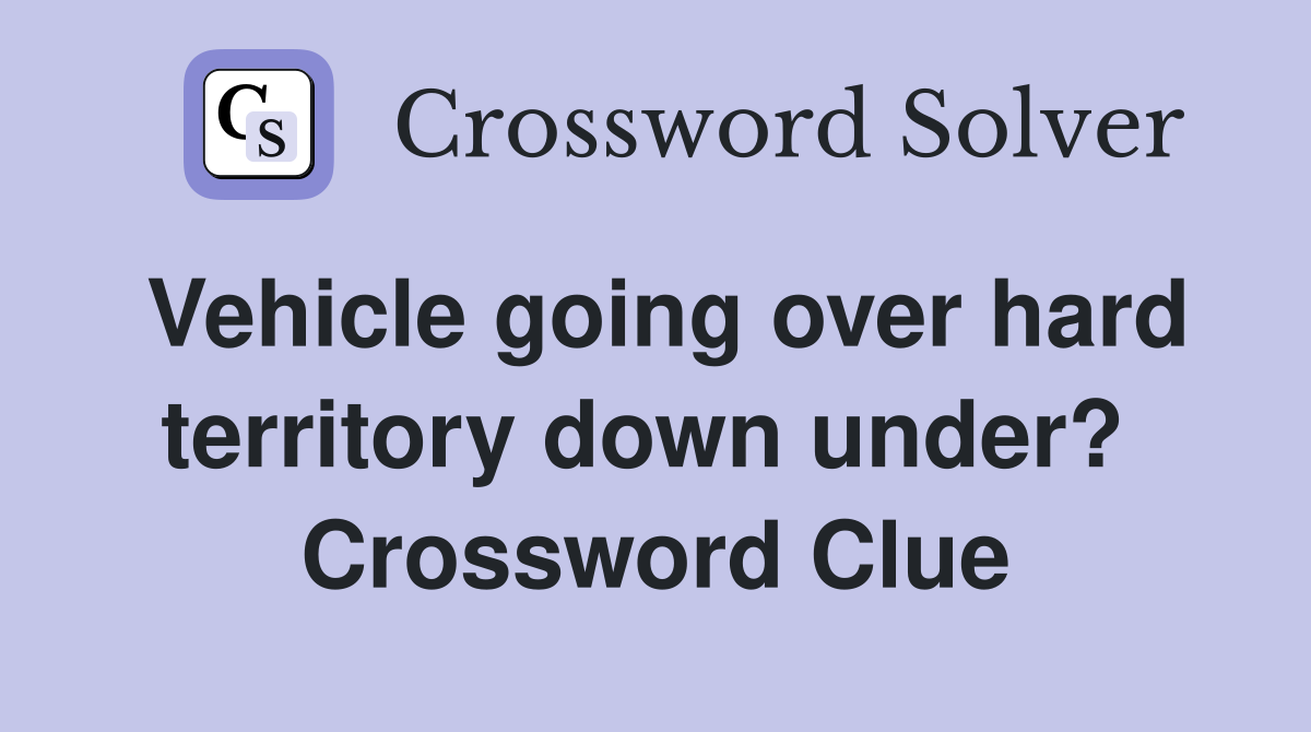 Vehicle going over hard territory down under?  Crossword Clue