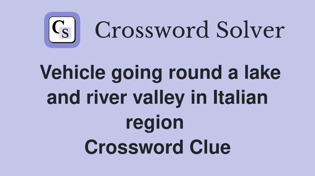 Vehicle going round a lake and river valley in Italian region  Crossword Clue