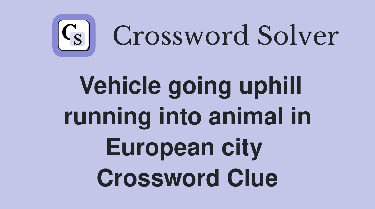 Vehicle going uphill running into animal in European city  Crossword Clue