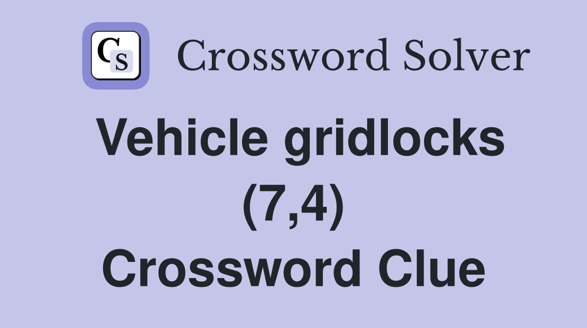 Vehicle gridlocks (7,4) Crossword Clue