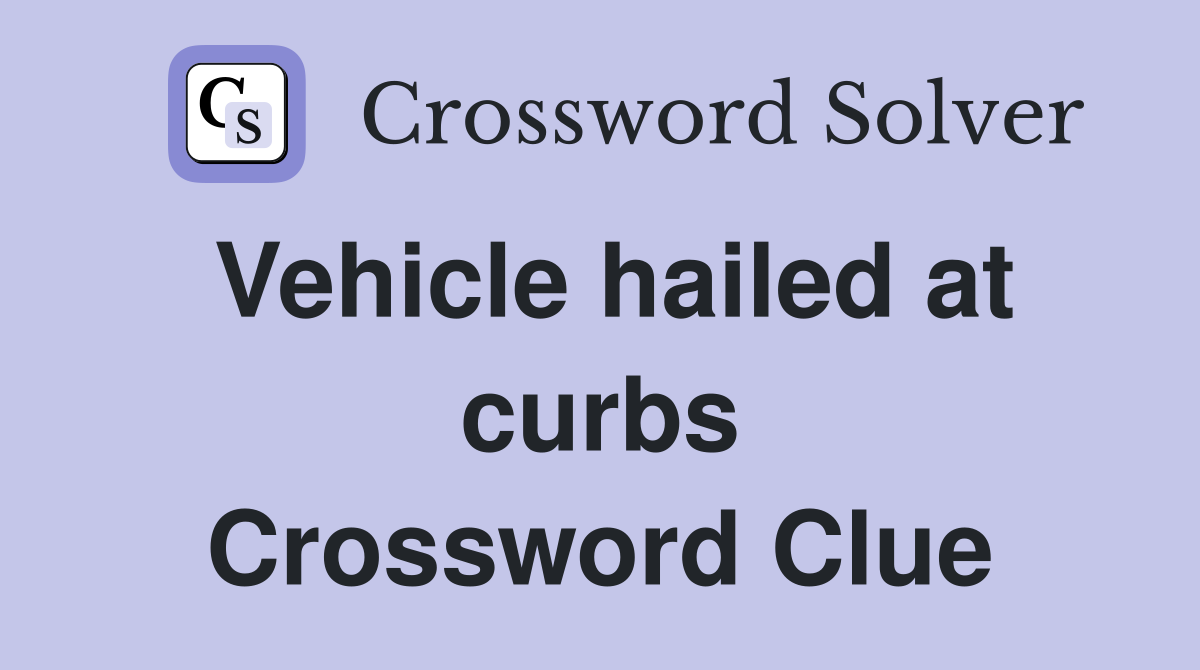 Vehicle hailed at curbs Crossword Clue