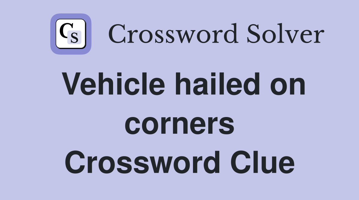 Vehicle hailed on corners Crossword Clue