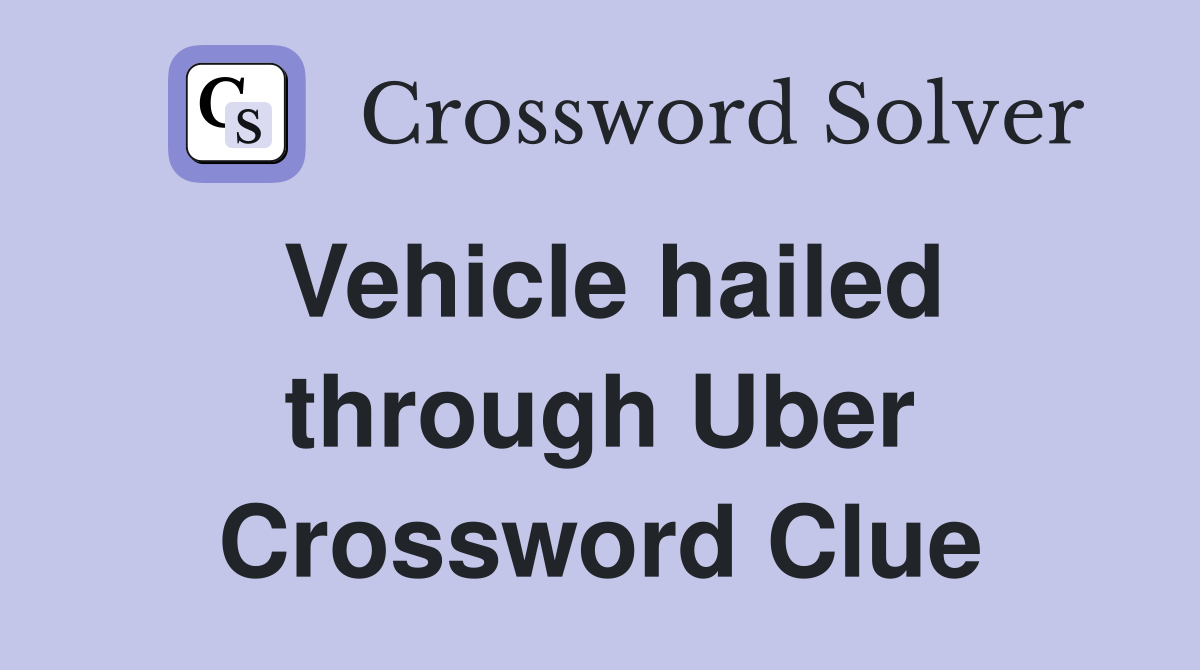 Vehicle hailed through Uber Crossword Clue
