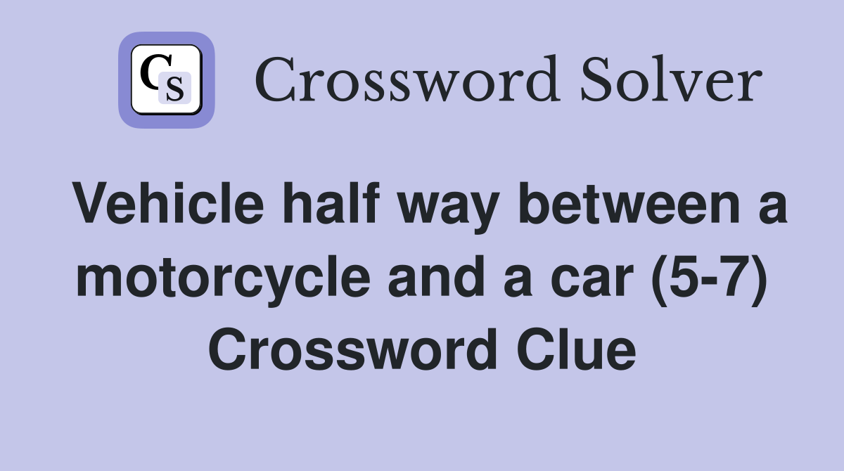 Vehicle half way between a motorcycle and a car (5-7) Crossword Clue