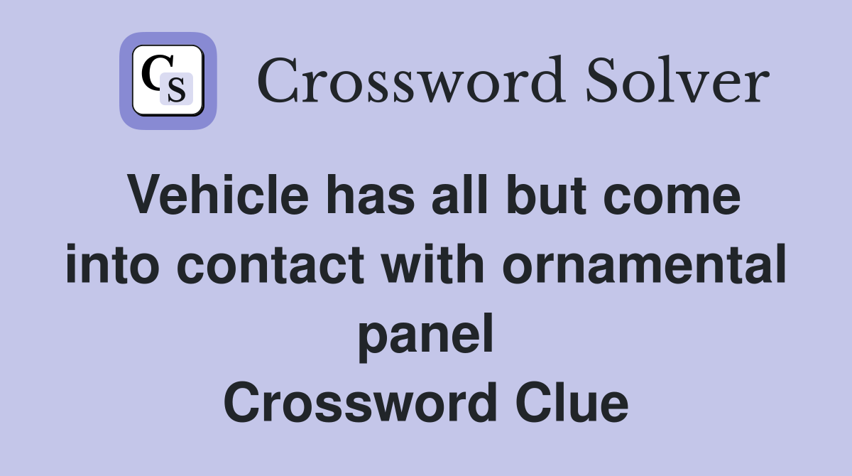 Vehicle has all but come into contact with ornamental panel Crossword Clue