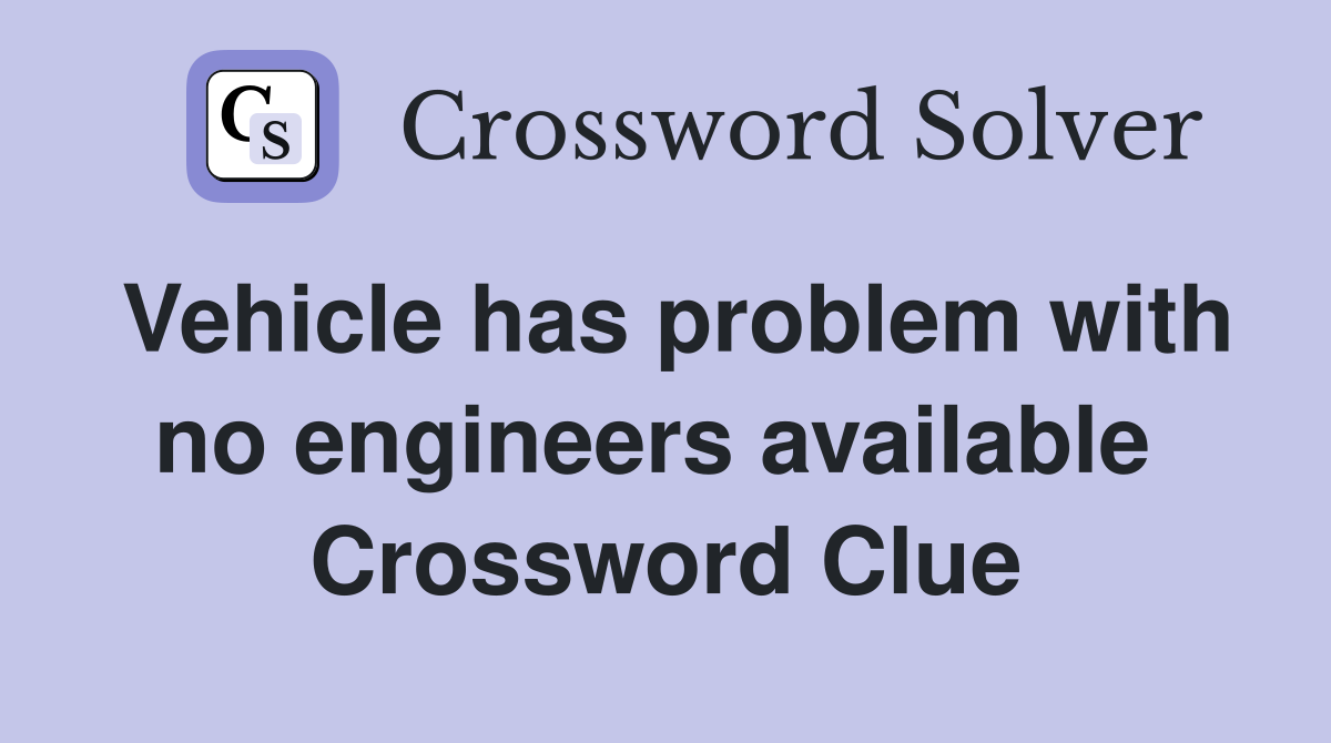 Vehicle has problem with no engineers available  Crossword Clue