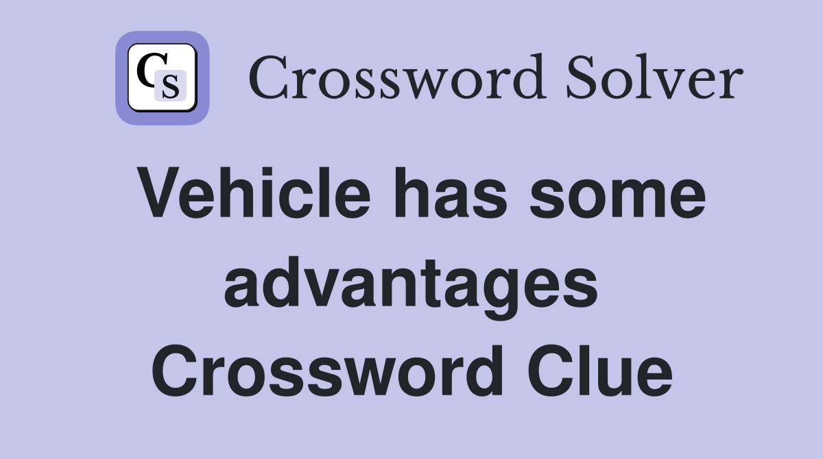 Vehicle has some advantages Crossword Clue