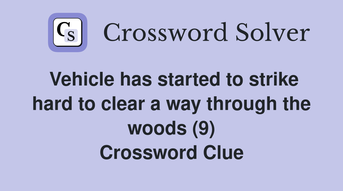 Vehicle has started to strike hard to clear a way through the woods (9) Crossword Clue
