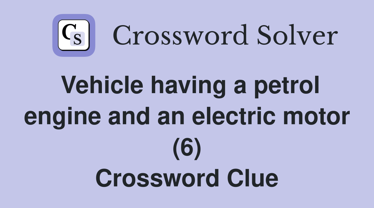 Vehicle having a petrol engine and an electric motor (6) Crossword Clue