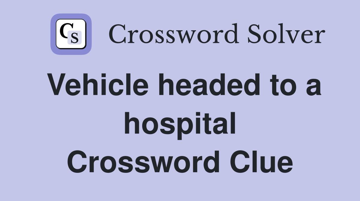 Vehicle headed to a hospital Crossword Clue