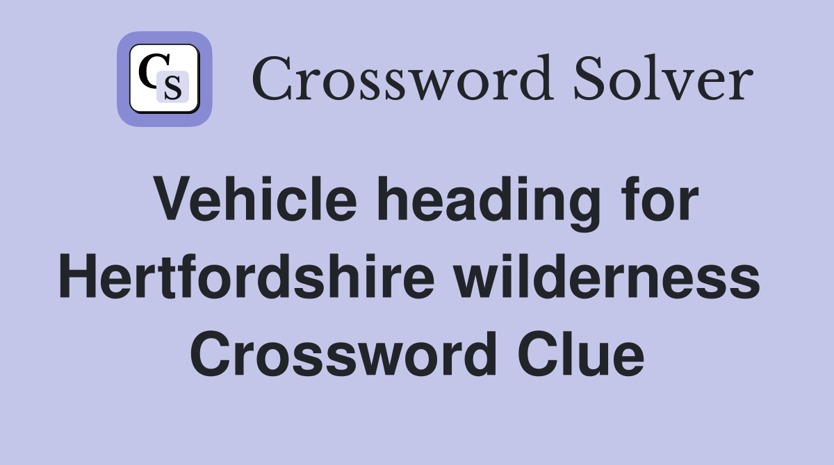 Vehicle heading for Hertfordshire wilderness  Crossword Clue