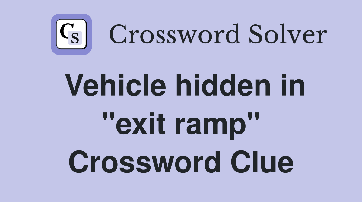 Vehicle hidden in "exit ramp" Crossword Clue