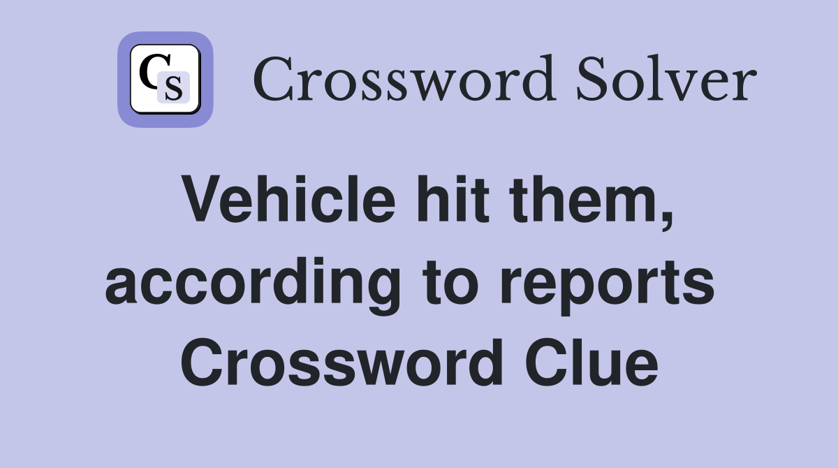 Vehicle hit them, according to reports  Crossword Clue