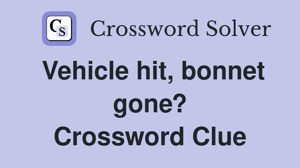 Vehicle hit, bonnet gone? Crossword Clue