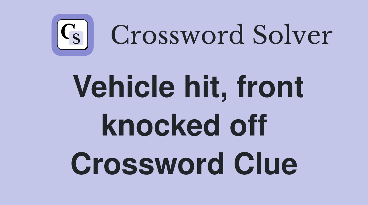 Vehicle hit, front knocked off Crossword Clue