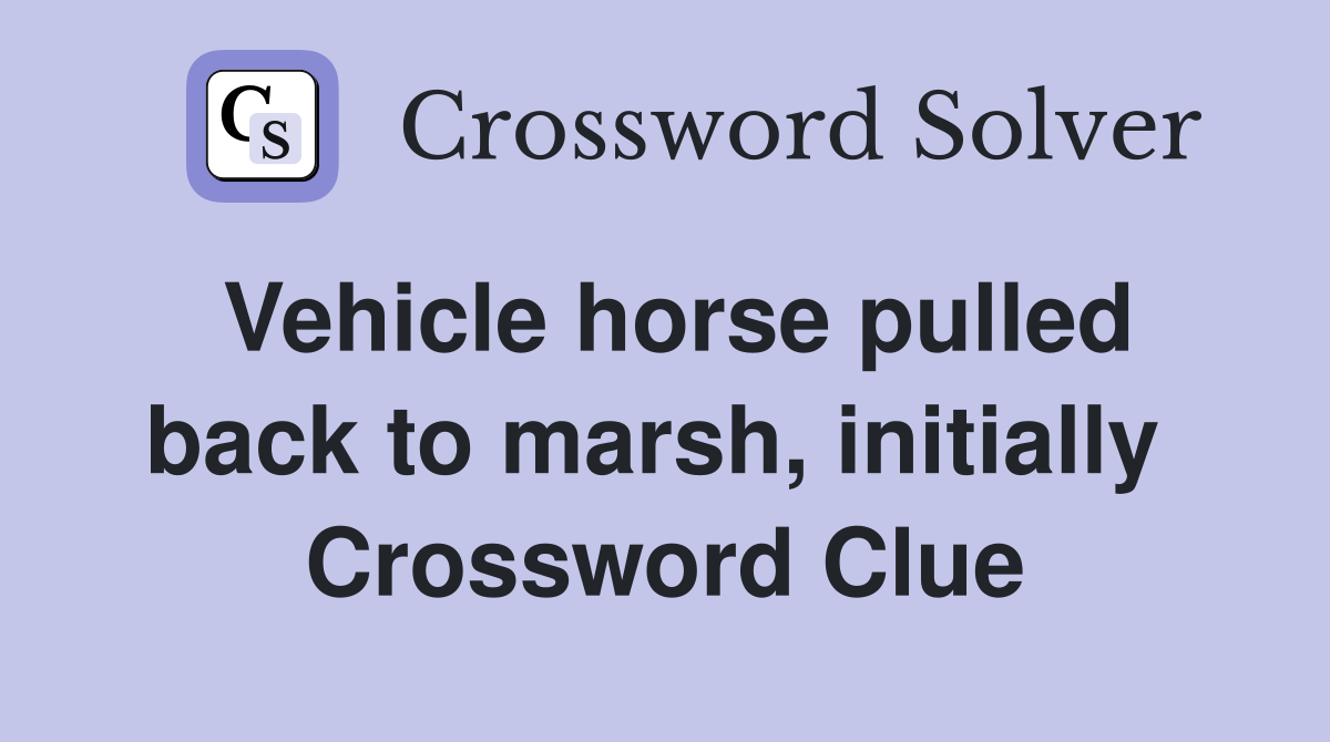 Vehicle horse pulled back to marsh, initially  Crossword Clue