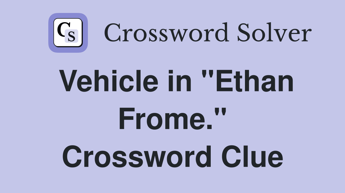 Vehicle in "Ethan Frome." Crossword Clue