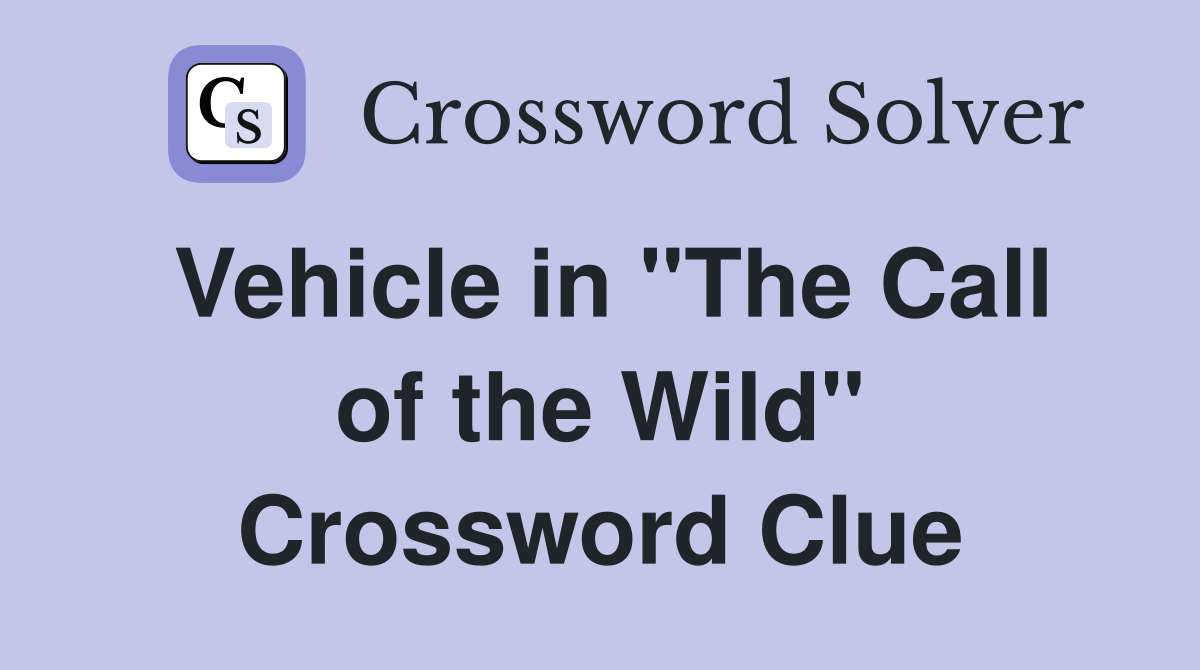 Vehicle in "The Call of the Wild" Crossword Clue
