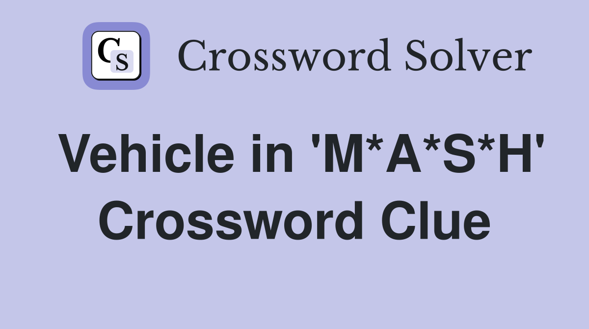 Vehicle in 'M*A*S*H' Crossword Clue