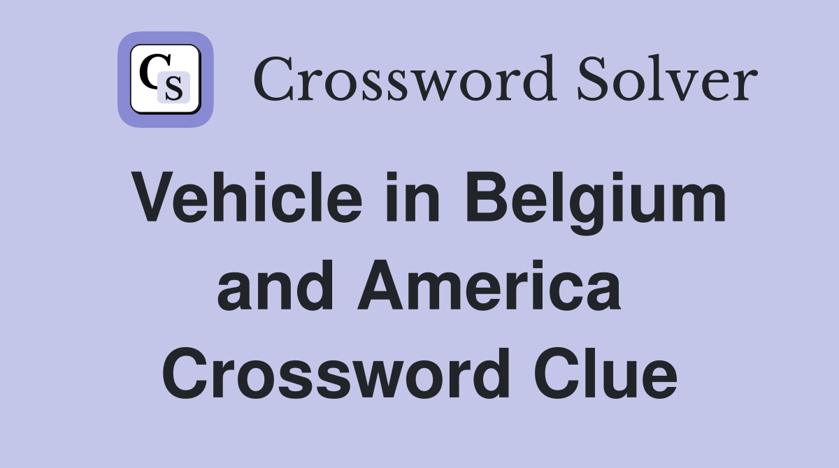 Vehicle in Belgium and America Crossword Clue