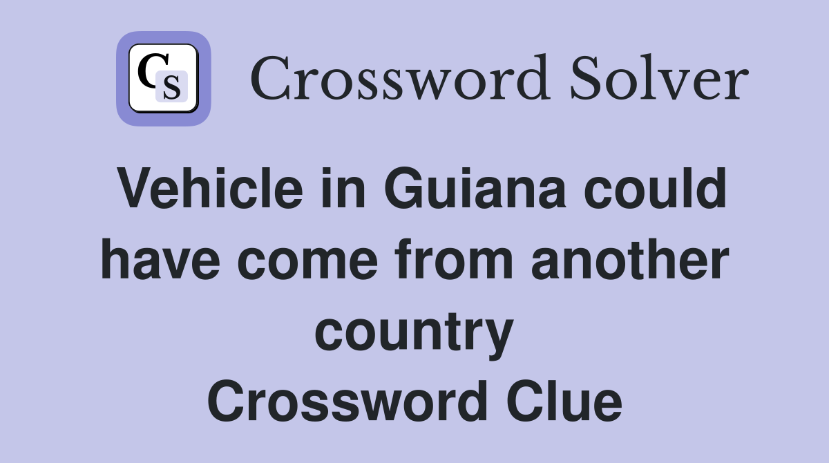Vehicle in Guiana could have come from another country Crossword Clue