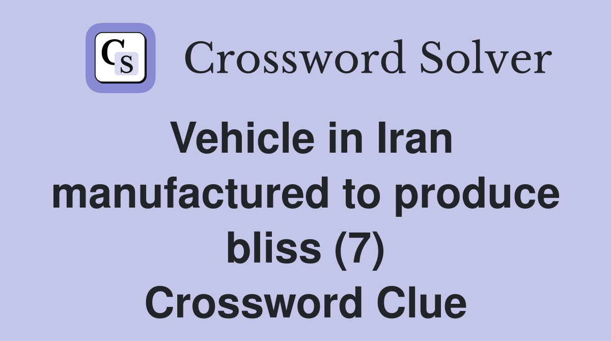 Vehicle in Iran manufactured to produce bliss (7) Crossword Clue
