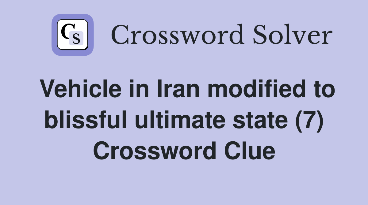 Vehicle in Iran modified to blissful ultimate state (7) Crossword Clue