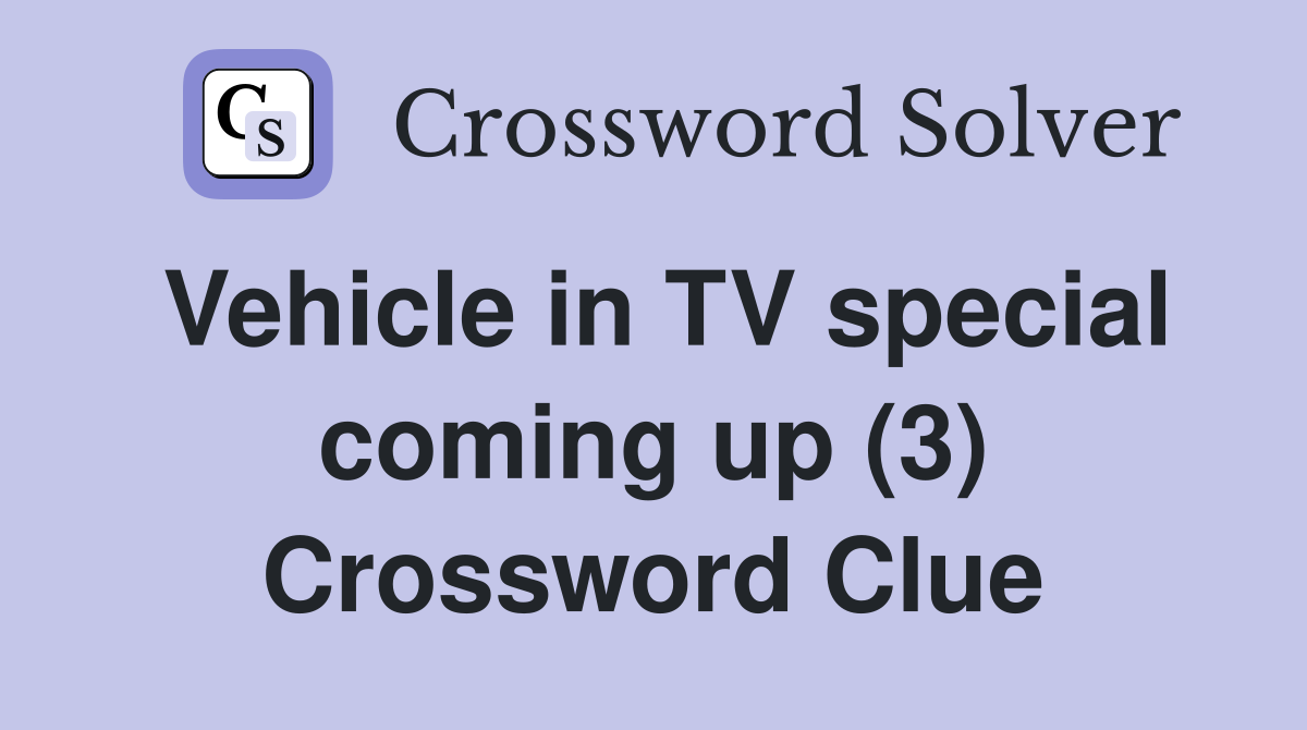 Vehicle in TV special coming up (3) Crossword Clue