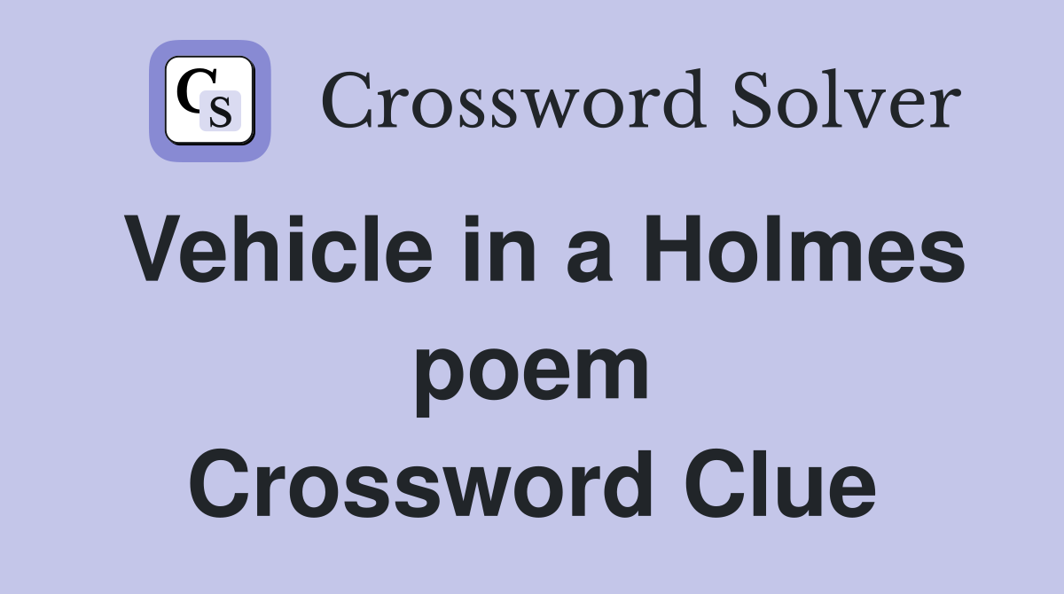 Vehicle in a Holmes poem Crossword Clue