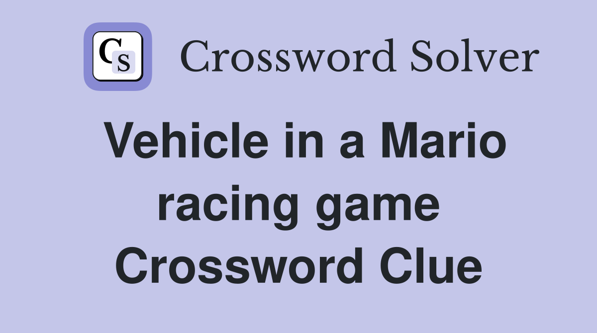 Vehicle in a Mario racing game Crossword Clue