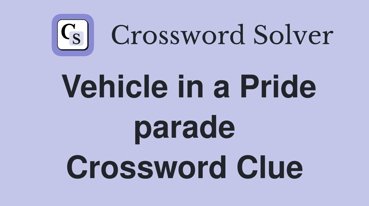 Vehicle in a Pride parade Crossword Clue