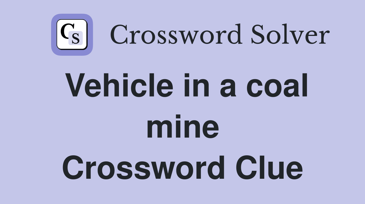 Vehicle in a coal mine Crossword Clue