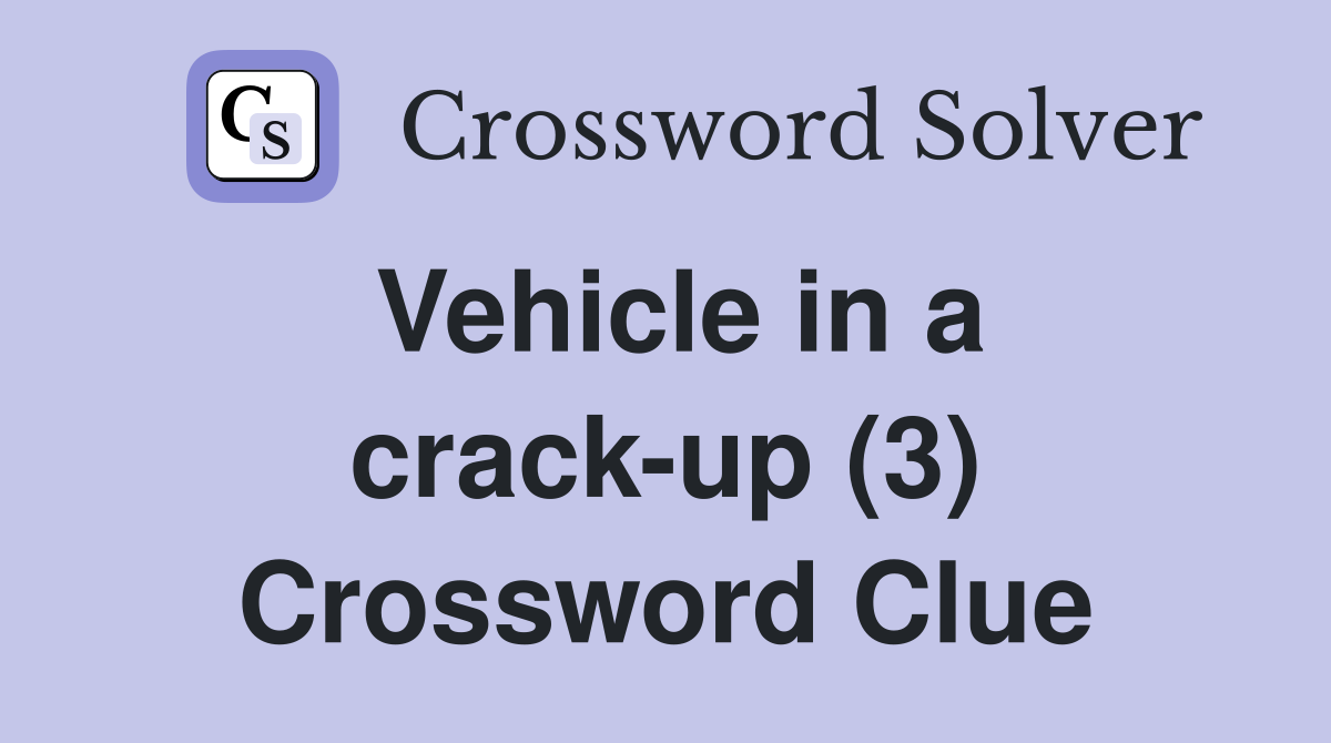 Vehicle in a crack-up (3) Crossword Clue