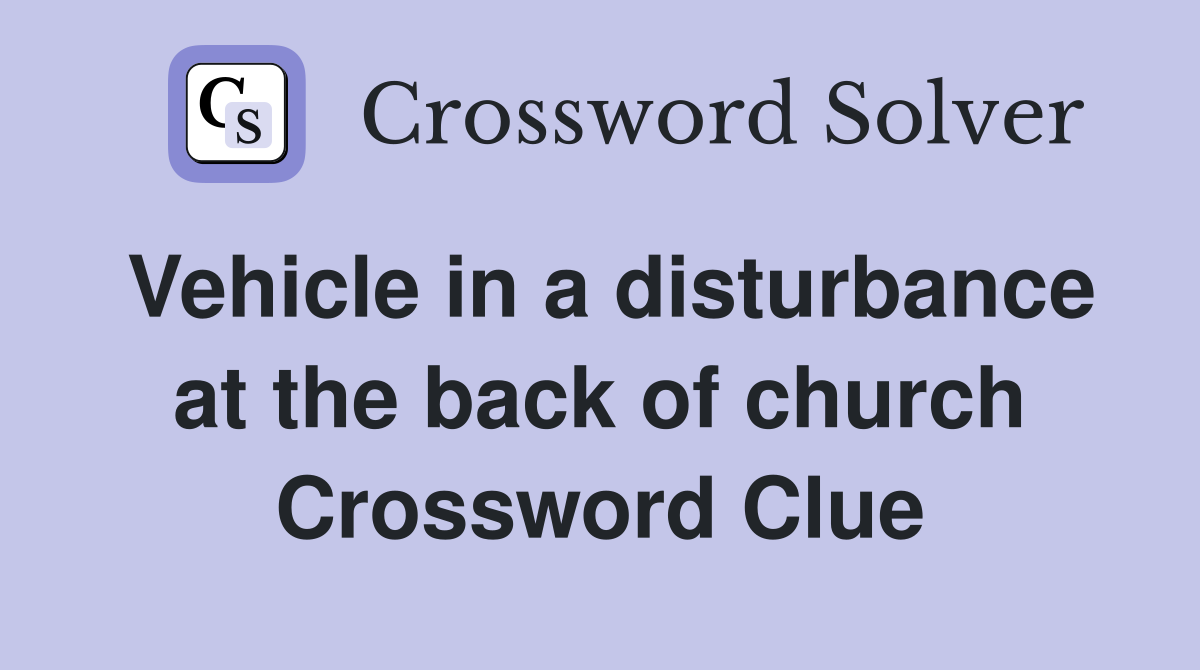 Vehicle in a disturbance at the back of church Crossword Clue