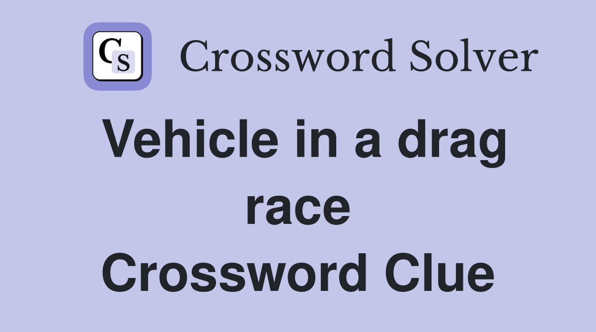 Vehicle in a drag race Crossword Clue