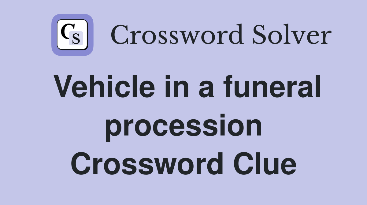Vehicle in a funeral procession Crossword Clue