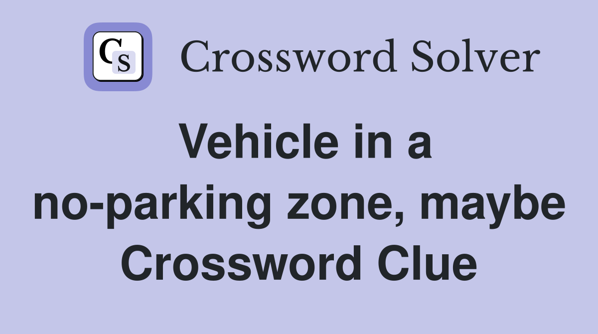 Vehicle in a no-parking zone, maybe Crossword Clue