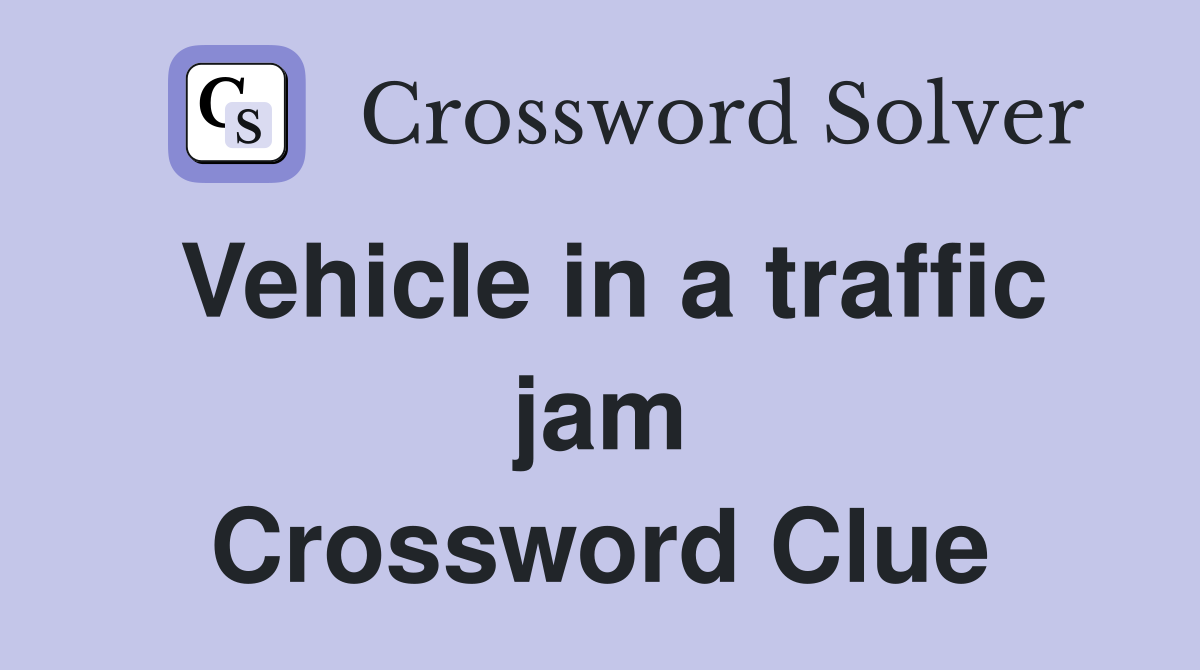 Vehicle in a traffic jam Crossword Clue