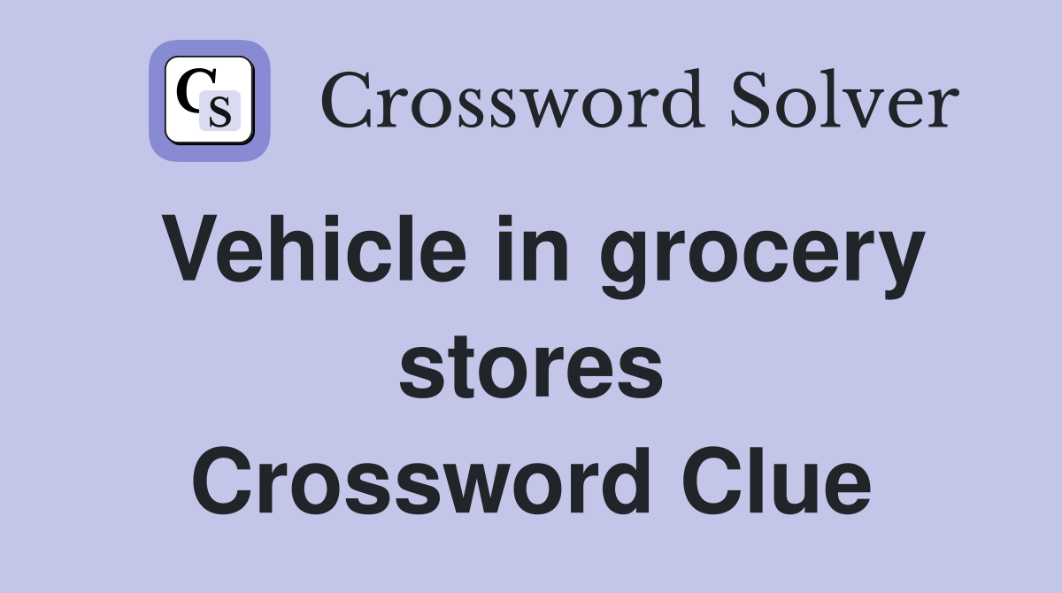 Vehicle in grocery stores Crossword Clue